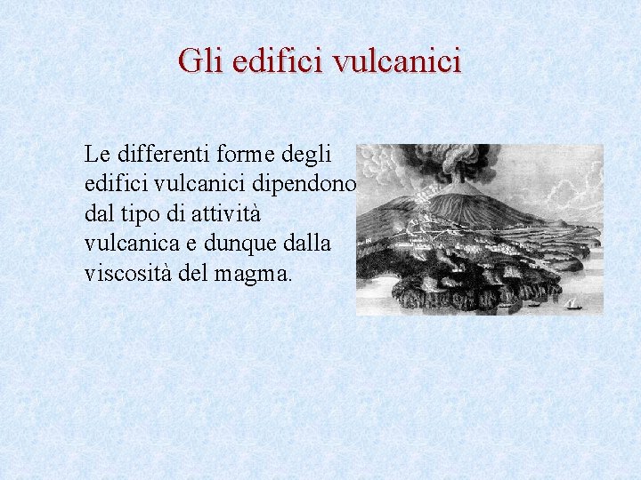 Gli edifici vulcanici Le differenti forme degli edifici vulcanici dipendono dal tipo di attività