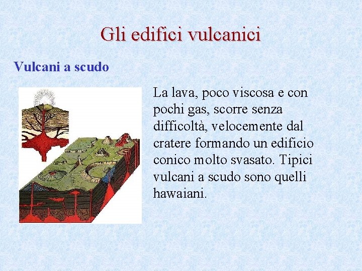 Gli edifici vulcanici Vulcani a scudo La lava, poco viscosa e con pochi gas,