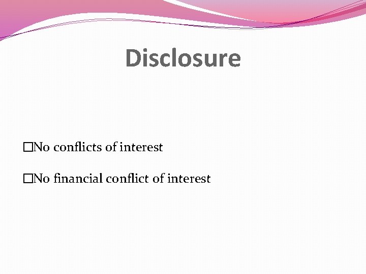 Disclosure �No conflicts of interest �No financial conflict of interest 