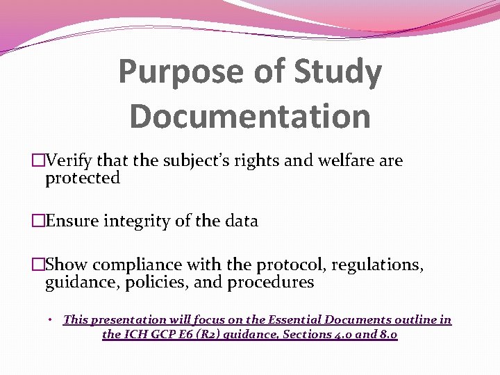 Purpose of Study Documentation �Verify that the subject’s rights and welfare protected �Ensure integrity