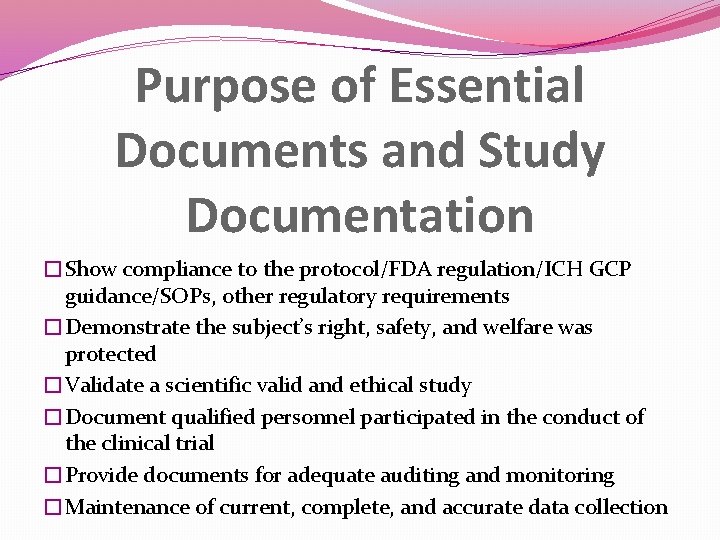 Purpose of Essential Documents and Study Documentation �Show compliance to the protocol/FDA regulation/ICH GCP