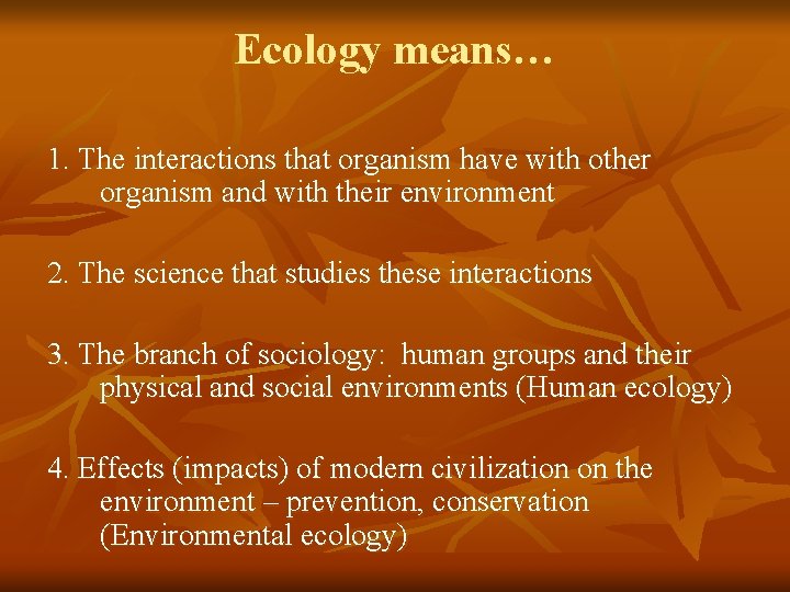 Ecology means… 1. The interactions that organism have with other organism and with their