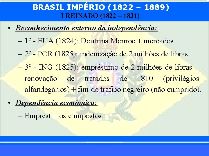 BRASIL IMPÉRIO (1822 – 1889) I REINADO (1822 – 1831) • Reconhecimento externo da