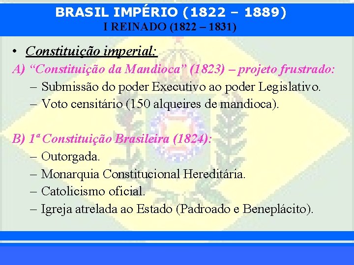 BRASIL IMPÉRIO (1822 – 1889) I REINADO (1822 – 1831) • Constituição imperial: A)