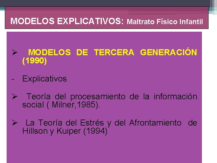 MODELOS EXPLICATIVOS: Maltrato Físico Infantil Ø MODELOS DE TERCERA GENERACIÓN (1990) - Explicativos Ø