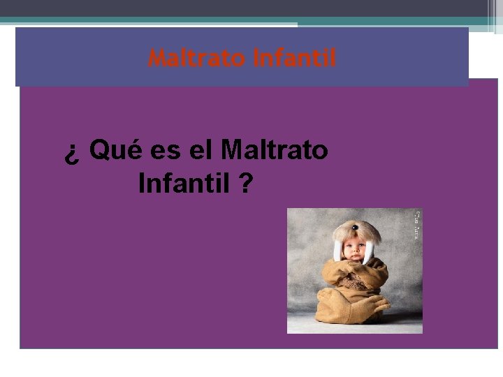 Maltrato Infantil ¿ Qué es el Maltrato Infantil ? 