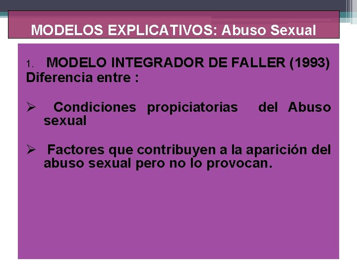 MODELOS EXPLICATIVOS: Abuso Sexual MODELO INTEGRADOR DE FALLER (1993) Diferencia entre : 1. Ø