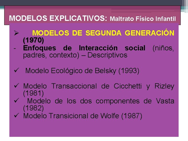 MODELOS EXPLICATIVOS: Maltrato Físico Infantil Ø MODELOS DE SEGUNDA GENERACIÓN (1970) - Enfoques de