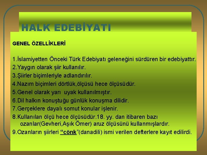 HALK EDEBİYATI GENEL ÖZELLİKLERİ 1. İslamiyetten Önceki Türk Edebiyatı geleneğini sürdüren bir edebiyattır. 2.