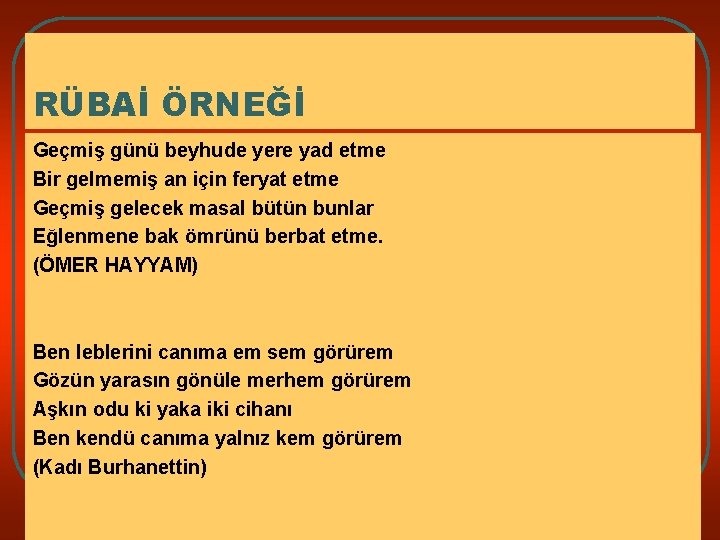 RÜBAİ ÖRNEĞİ Geçmiş günü beyhude yere yad etme Bir gelmemiş an için feryat etme