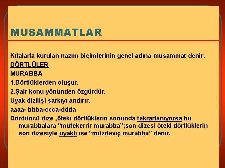 MUSAMMATLAR Kıtalarla kurulan nazım biçimlerinin genel adına musammat denir. DÖRTLÜLER MURABBA 1. Dörtlüklerden oluşur.