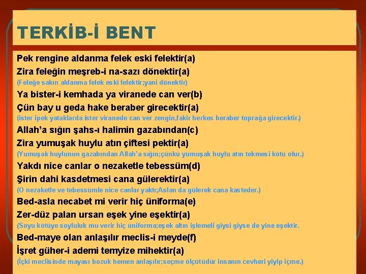 TERKİB-İ BENT Pek rengine aldanma felek eski felektir(a) Zira feleğin meşreb-i na-sazı dönektir(a) (Feleğe