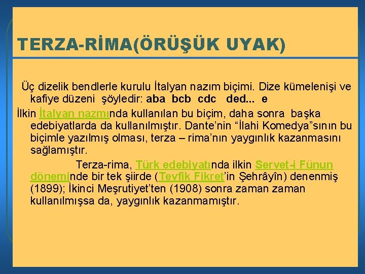 TERZA-RİMA(ÖRÜŞÜK UYAK) Üç dizelik bendlerle kurulu İtalyan nazım biçimi. Dize kümelenişi ve kafiye düzeni