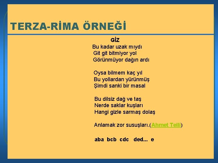 TERZA-RİMA ÖRNEĞİ GİZ Bu kadar uzak mıydı Git git bitmiyor yol Görünmüyor dağın ardı