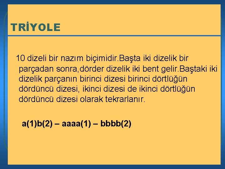 TRİYOLE 10 dizeli bir nazım biçimidir. Başta iki dizelik bir parçadan sonra, dörder dizelik