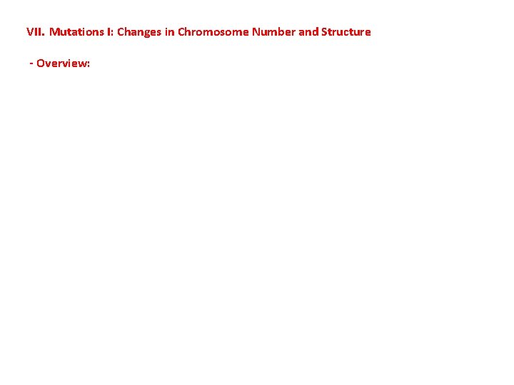 VII. Mutations I: Changes in Chromosome Number and Structure - Overview: 