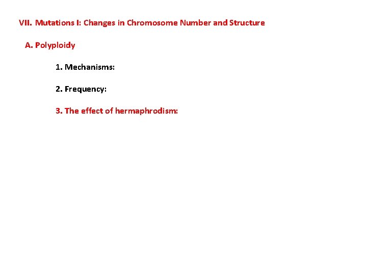 VII. Mutations I: Changes in Chromosome Number and Structure A. Polyploidy 1. Mechanisms: 2.