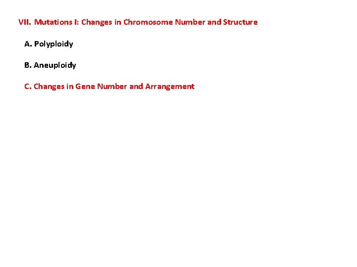 VII. Mutations I: Changes in Chromosome Number and Structure A. Polyploidy B. Aneuploidy C.