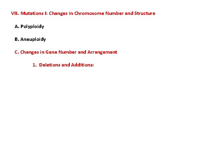 VII. Mutations I: Changes in Chromosome Number and Structure A. Polyploidy B. Aneuploidy C.