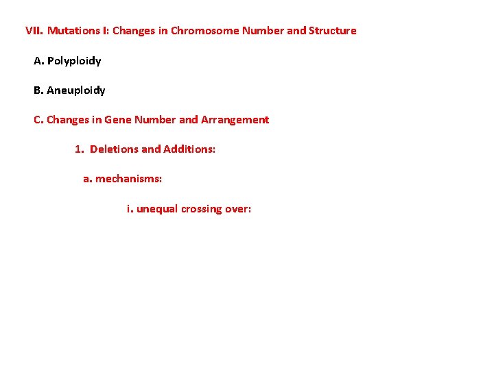 VII. Mutations I: Changes in Chromosome Number and Structure A. Polyploidy B. Aneuploidy C.