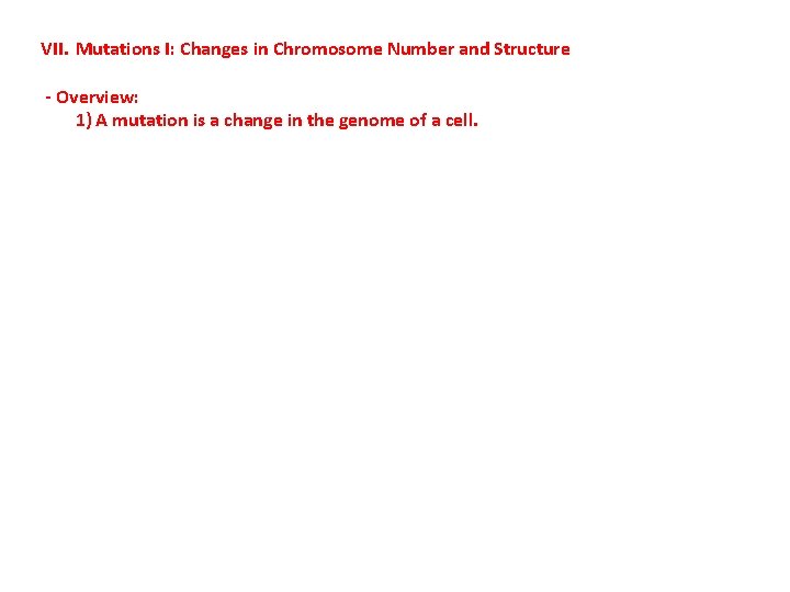 VII. Mutations I: Changes in Chromosome Number and Structure - Overview: 1) A mutation