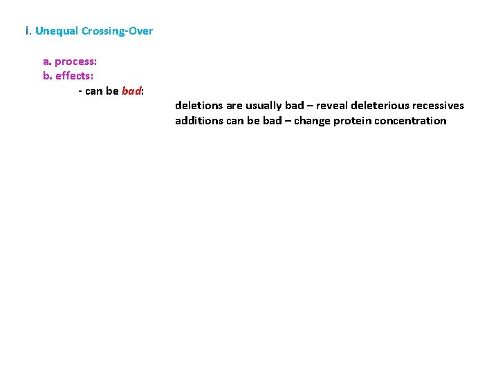 i. Unequal Crossing-Over a. process: b. effects: - can be bad: deletions are usually