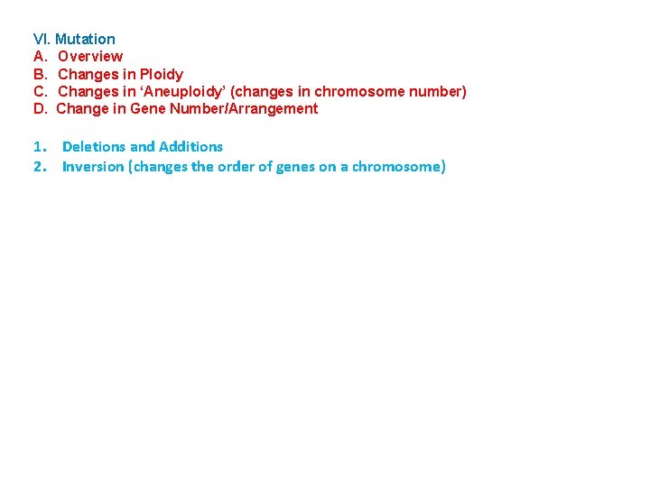 VI. Mutation A. Overview B. Changes in Ploidy C. Changes in ‘Aneuploidy’ (changes in
