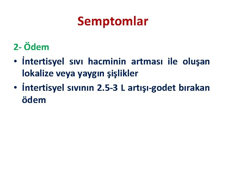 Semptomlar 2 - Ödem • İntertisyel sıvı hacminin artması ile oluşan lokalize veya yaygın