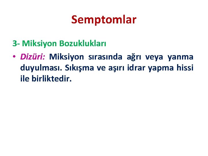 Semptomlar 3 - Miksiyon Bozuklukları • Dizüri: Miksiyon sırasında ağrı veya yanma duyulması. Sıkışma