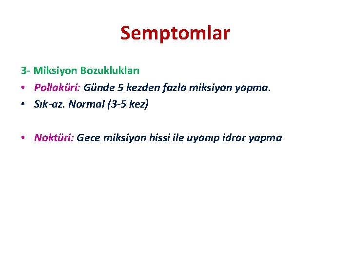 Semptomlar 3 - Miksiyon Bozuklukları • Pollaküri: Günde 5 kezden fazla miksiyon yapma. •