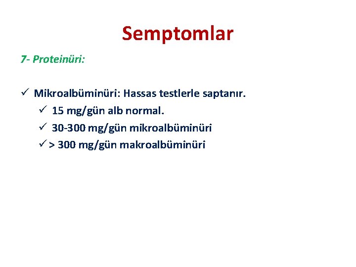 Semptomlar 7 - Proteinüri: ü Mikroalbüminüri: Hassas testlerle saptanır. ü 15 mg/gün alb normal.