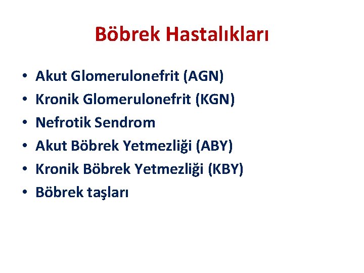 Böbrek Hastalıkları • • • Akut Glomerulonefrit (AGN) Kronik Glomerulonefrit (KGN) Nefrotik Sendrom Akut