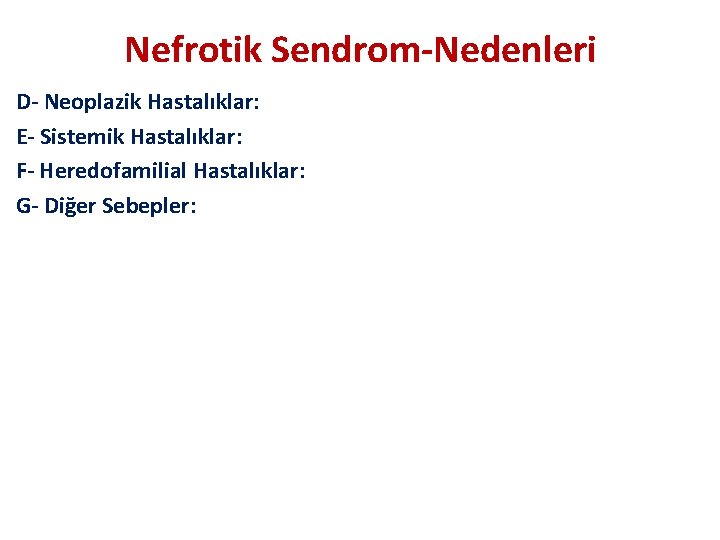 Nefrotik Sendrom-Nedenleri D- Neoplazik Hastalıklar: E- Sistemik Hastalıklar: F- Heredofamilial Hastalıklar: G- Diğer Sebepler: