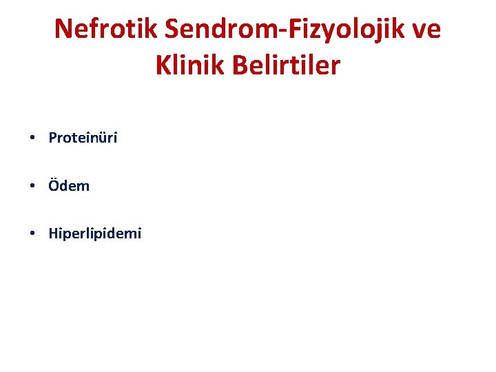 Nefrotik Sendrom-Fizyolojik ve Klinik Belirtiler • Proteinüri • Ödem • Hiperlipidemi 