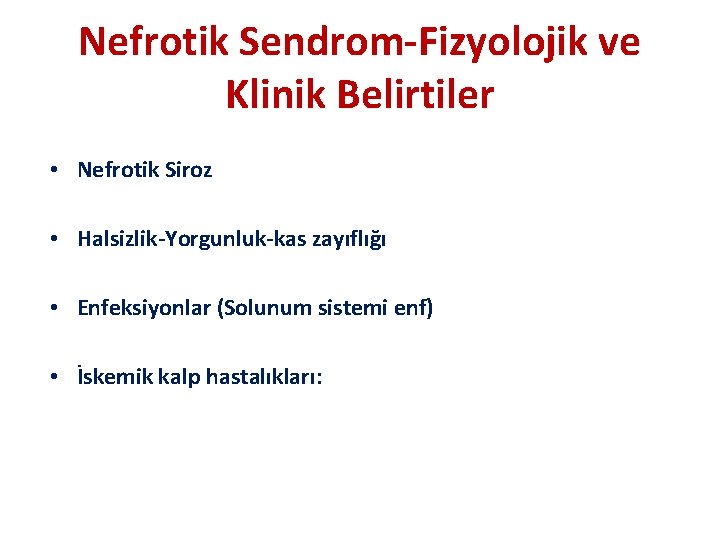 Nefrotik Sendrom-Fizyolojik ve Klinik Belirtiler • Nefrotik Siroz • Halsizlik-Yorgunluk-kas zayıflığı • Enfeksiyonlar (Solunum