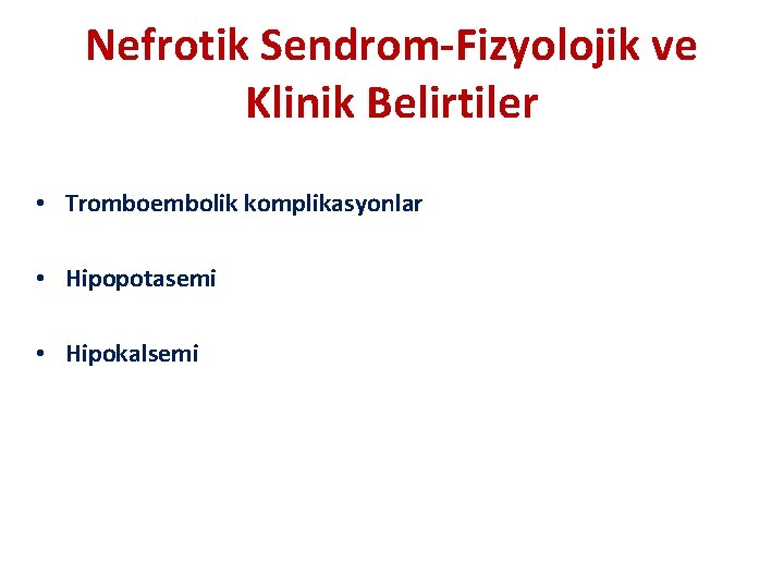 Nefrotik Sendrom-Fizyolojik ve Klinik Belirtiler • Tromboembolik komplikasyonlar • Hipopotasemi • Hipokalsemi 