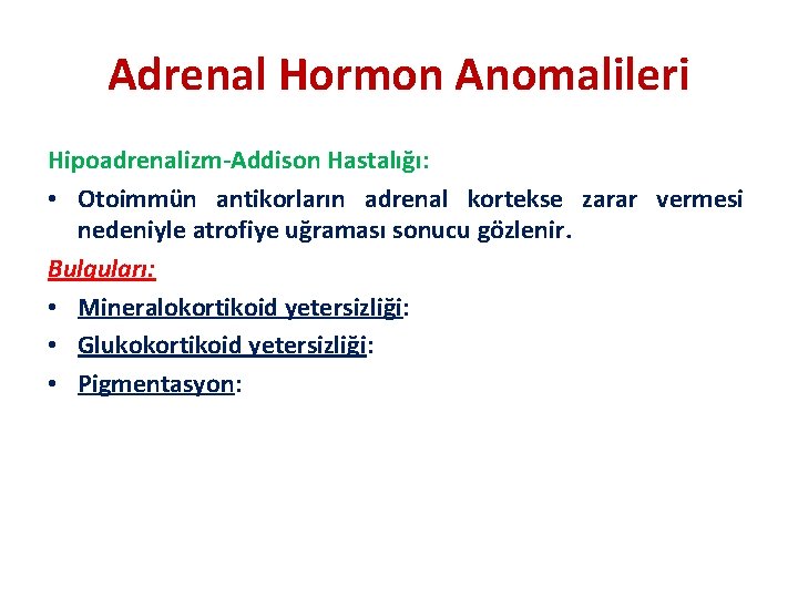 Adrenal Hormon Anomalileri Hipoadrenalizm-Addison Hastalığı: • Otoimmün antikorların adrenal kortekse zarar vermesi nedeniyle atrofiye