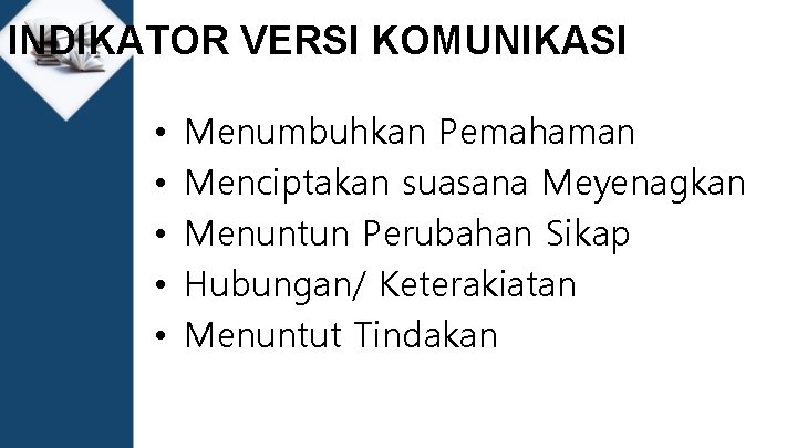 INDIKATOR VERSI KOMUNIKASI • • • Menumbuhkan Pemahaman Menciptakan suasana Meyenagkan Menuntun Perubahan Sikap