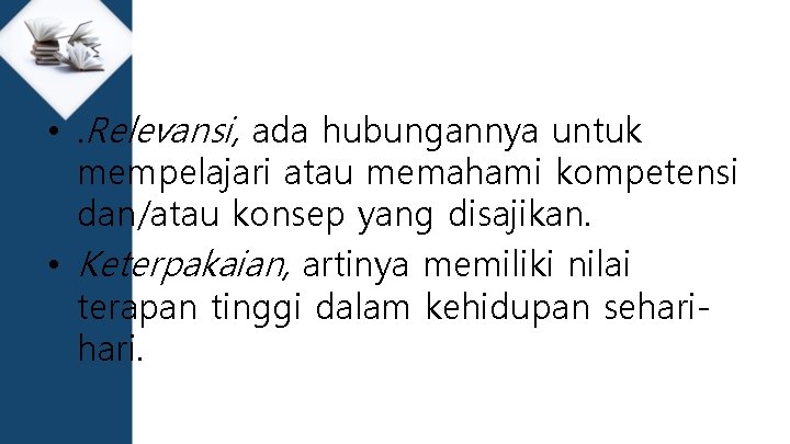  • . Relevansi, ada hubungannya untuk mempelajari atau memahami kompetensi dan/atau konsep yang