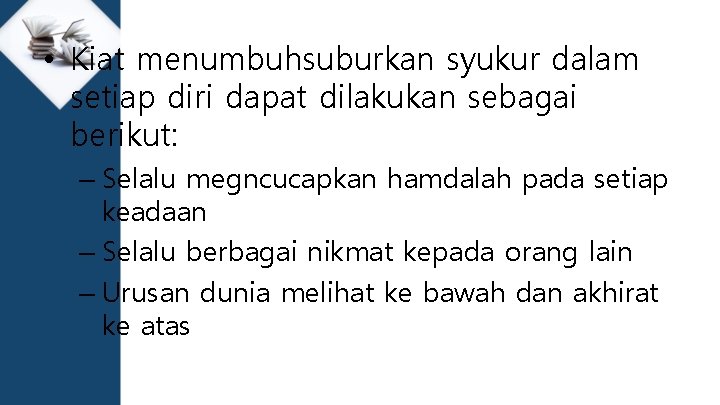  • Kiat menumbuhsuburkan syukur dalam setiap diri dapat dilakukan sebagai berikut: – Selalu