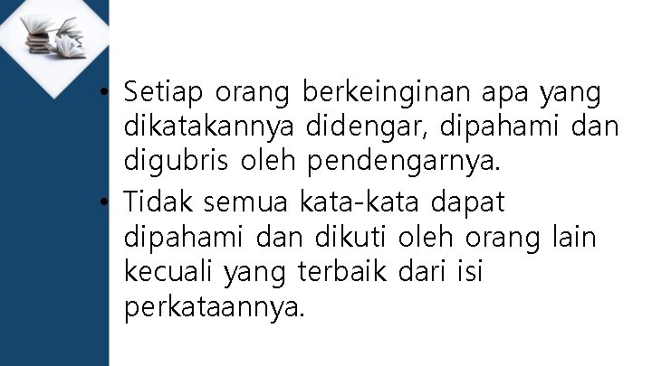  • Setiap orang berkeinginan apa yang dikatakannya didengar, dipahami dan digubris oleh pendengarnya.