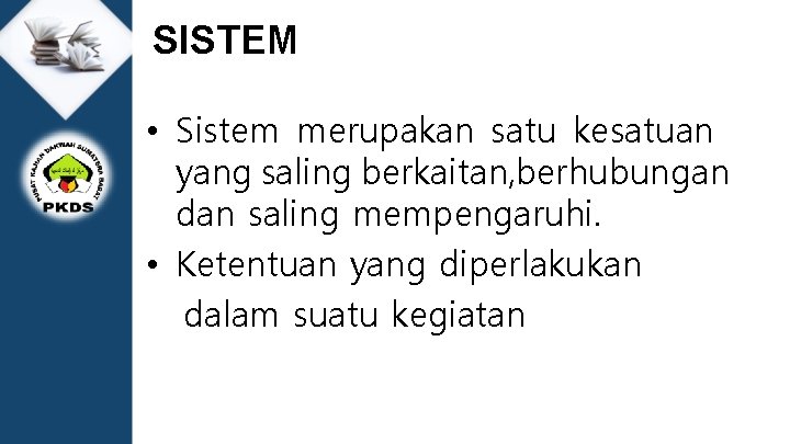 SISTEM • Sistem merupakan satu kesatuan yang saling berkaitan, berhubungan dan saling mempengaruhi. •