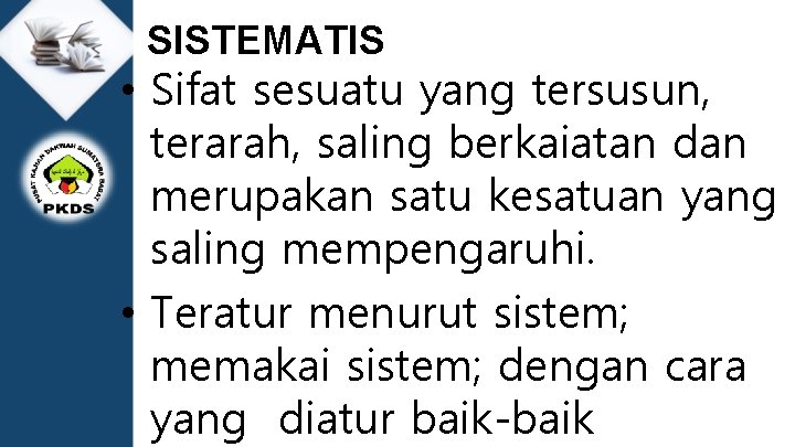 SISTEMATIS • Sifat sesuatu yang tersusun, terarah, saling berkaiatan dan merupakan satu kesatuan yang