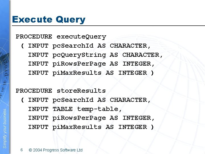 Execute Query Simplify your business PROCEDURE execute. Query ( INPUT pc. Search. Id AS