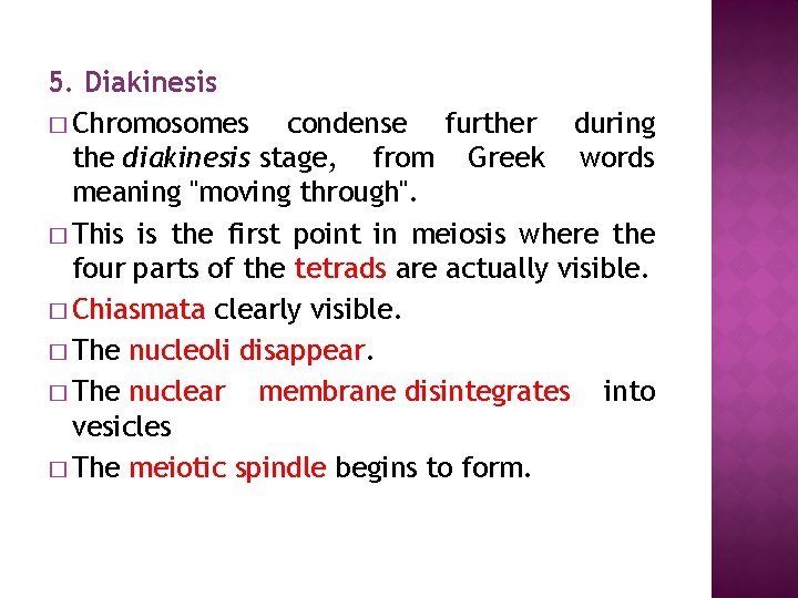 5. Diakinesis � Chromosomes condense further during the diakinesis stage, from Greek words meaning