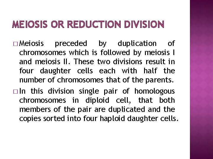MEIOSIS OR REDUCTION DIVISION � Meiosis preceded by duplication of chromosomes which is followed