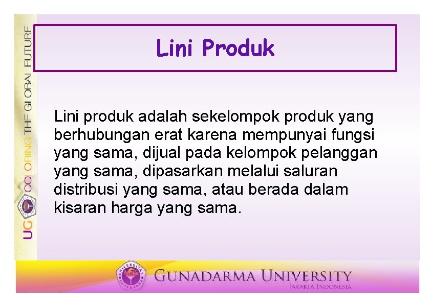 Lini Produk Lini produk adalah sekelompok produk yang berhubungan erat karena mempunyai fungsi yang