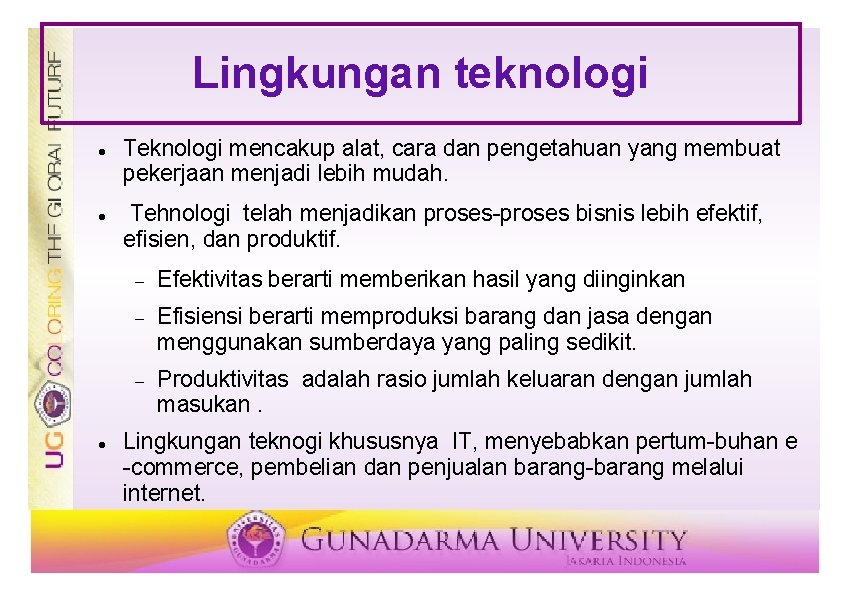 Lingkungan teknologi Teknologi mencakup alat, cara dan pengetahuan yang membuat pekerjaan menjadi lebih mudah.