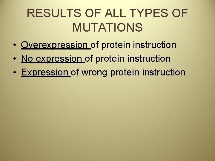 RESULTS OF ALL TYPES OF MUTATIONS • Overexpression of protein instruction • No expression