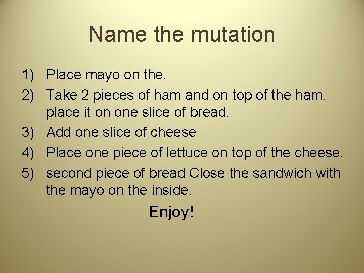 Name the mutation 1) Place mayo on the. 2) Take 2 pieces of ham